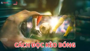 Cách đọc kèo bóng đá: Cẩm nang chi tiết dành cho người mới